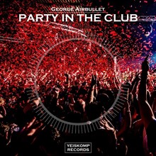 George Airbullet - Party In The Club (Original Mix)