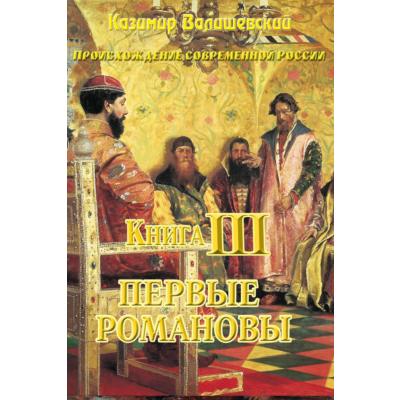 Казимир Валишевский. Первые Романовы. Книга 3.