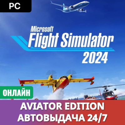 🔥 Microsoft Flight Simulator 2024 - Aviator Edition (ПК)・Авто 24/7