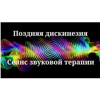 Поздняя дискинезия _ Сеанс звуковой терапии