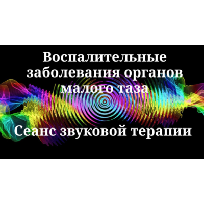 Воспалительные заболевания органов малого таза _ Сеанс звуковой терапии