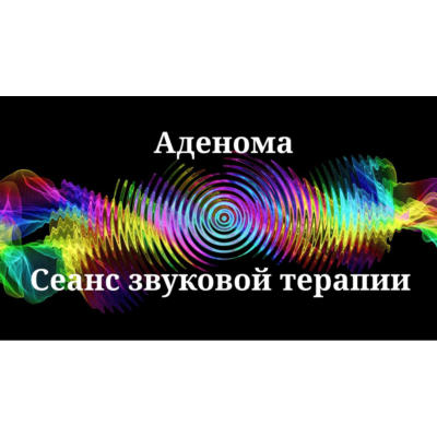 Аденома _ Сеанс звуковой терапии