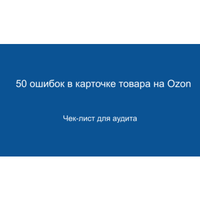 Чек-лист 50 ошибок в карточке товара на Ozon. Аудит и рост продаж