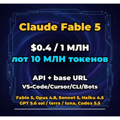 Claude Fable 5 | 10 МЛН ТОКЕНОВ | АВТОВЫДАЧА 24/7 | API VS•Code/Cursor/CLI/Боты