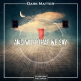 Dark Matter - And With That We Say (Original Mix)